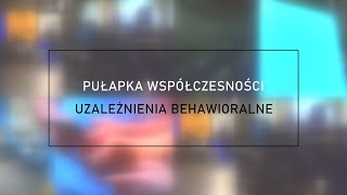 PUŁAPKA WSPÓŁCZESNOŚCI  UZALEŻNIENIA BEHAWIORALNE [upl. by Dotty]