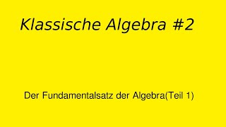 Fundamentalsatz der Algebra Teil 1 Klassische Algebra 2 [upl. by Anar]