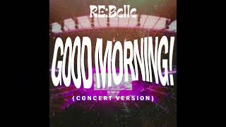 GOOD MORNING  REBelle LIVE Concert Version [upl. by Maillil337]