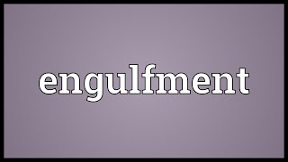 Engulfment Meaning [upl. by Finzer499]