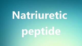 Natriuretic peptide  Medical Meaning and Pronunciation [upl. by Kwang]