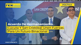 Acuerdo De Hermanamiento Cúcuta Y San Cristóbal Unen Fuerzas Para Un Futuro Binacional [upl. by Yralih389]