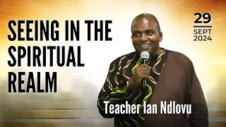 Seeing in the spiritual realm  Part 1  Teacher Ian Ndlovu  29 September 2024 [upl. by Dimitry483]