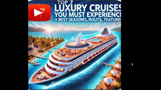 Top 7 Luxury Cruises You Must Experience  Best Seasons Routes and Features [upl. by Grim546]