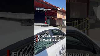 En Edomex el bar donde mataron a varias personas permanece cerrado Autoridades ya investigan [upl. by Hardej]