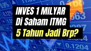 Inves 1 Milyar di Saham ITMG 5 tahun jadi berapa [upl. by Krebs]