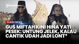 Jejak Digital Gus Miftah Dikuliti Habis Kini Hina Pesinden Yati Pesek Kalau Cantik Jadi Lont [upl. by Enyale]