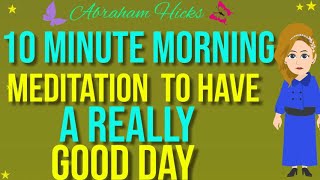 Law Of Attraction  Abraham Hicks 10 Minute Morning Meditation 💙 To Have A Really Good Day [upl. by Belicia]