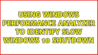 Using Windows Performance Analyzer to identify slow windows 10 shutdown [upl. by Auka528]