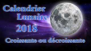 CALENDRIER LUNAIRE 2018 LUNE CROISSANTE DÉCROISSANTE DATE [upl. by Snider]