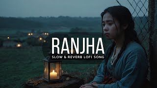 Ranjha  Slow amp Reverb Lofi Song  Shershaah  Sidharth Kiara  B Praak  Jasleen Royal  Anvita [upl. by Alemak]