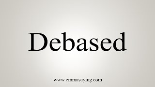 How To Say Debased [upl. by Dorelia435]