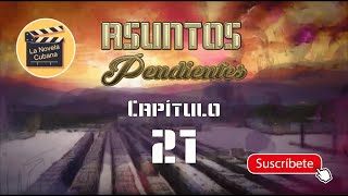 ASUNTOS PENDIENTES  CAP 21  La Novela Cubana [upl. by Osher]