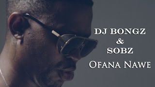 Dj Bongz and Sobz  Ofana Nawe Official Music Video [upl. by Ahsatel906]