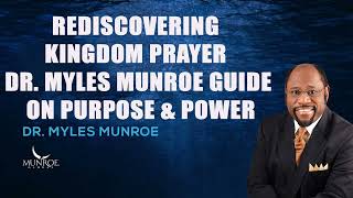 Myles Munroe  Rediscovering Kingdom Prayer Dr Myles Munroe Guide On Purpose amp Power [upl. by Mozza713]