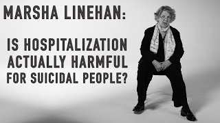 Is Hospitalization Actually Harmful for Suicidal People  MARSHA LINEHAN [upl. by Shields]