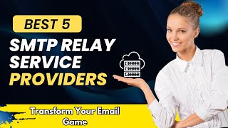 Best 5 SMTP Relay Service Providers  Transform Your Email Game  Send Unlimited Emails Easily [upl. by Blaseio]