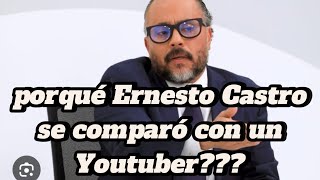 porqué Ernesto Castro se comparó con un youtuber punto de vista legal [upl. by Kruger]