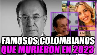 FAMOSOS COLOMBIANOS QUE MURIERON EN EL 2023  ESTOS SON LOS FAMOSOS QUE FALLECIERON EN 2023 [upl. by Petronilla]