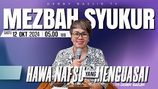 MEZBAH SYUKUR SABTU 12 OKT 2024  PK 0500  quotHAWA NAFSU YANG MENGUASAIquot  PS DEBBY BASJIR [upl. by Letsirhc]