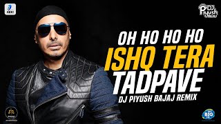 Ishq Tera Tadpave Oh Ho Ho Ho  DJ Piyush Bajaj Remix  Sukhbir [upl. by Dimitris]