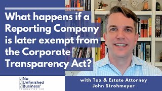 What happens if a Reporting Company is later exempt from the Corporate Transparency Act [upl. by Letniuq]