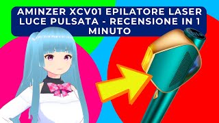 AMINZER XCV01 EPILATORE LUCE PULSATA LASER  RECENSIONE IN 1 MINUTO [upl. by Asiled]