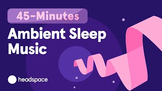 45Minute Music for Sleep Headspace Sleep Music Streamways [upl. by Forras]