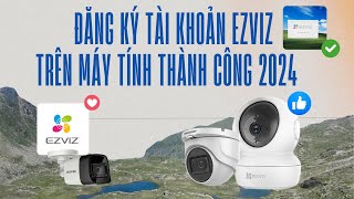 Hướng dẫn đăng ký tài khoản Ezviz trên máy tính thành công [upl. by Bryna]