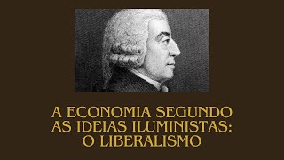 Vídeo Aula A Economia Segundo as Ideias Iluministas O Liberalismo [upl. by Anayra]