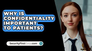 Why Is Confidentiality Important To Patients  SecurityFirstCorpcom [upl. by Ragse]