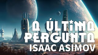 A ÚLTIMA PERGUNTA  ISAAC ASIMOV Conto [upl. by Ayatnwahs]