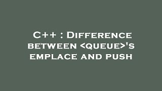 C  Difference between queue s emplace and push [upl. by Gunas]