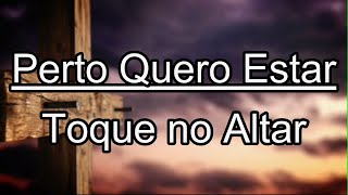 PERTO QUERO ESTAR Toque no Altar LEGENDADO [upl. by Sheeb213]