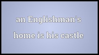 An Englishmans home is his castle Meaning [upl. by Mariana]