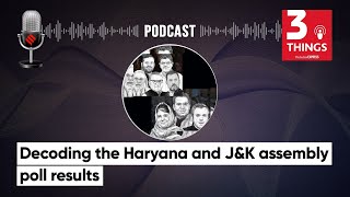 Decoding the Haryana and JampK assembly Poll Results  3 Things Podcast [upl. by Breech]