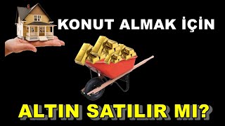 Konut Almak İçin Altın Satılır Mı  Konut Fiyatları Artacak Mı [upl. by Ettennej]