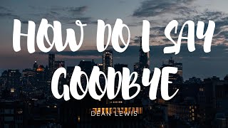 Dean Lewis  How Do I Say Goodbye LYRICS [upl. by Parrisch]