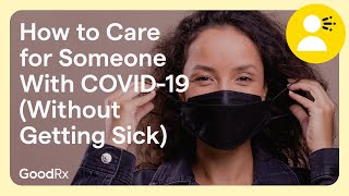 How to Care for Someone With COVID19 Without Getting Sick  GoodRx [upl. by Sairahcaz]