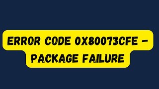 How to fix Error Code 0x80073CFE  Package Failure Issue [upl. by Dorette]