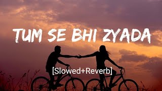 Tum Se Bhi Zyada  SlowedReverb Tadap  Arijit Singh  Ahan Shetty Tara Sutaria  Nextaudio Music [upl. by Atterual]