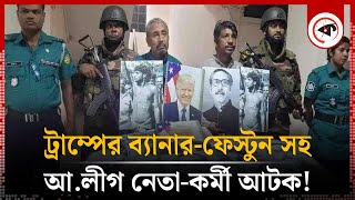 ট্রাম্পের পোস্টারছবিসহ আলীগ নেতাকর্মী আটক  Awami League  Kalbela [upl. by Quarta]