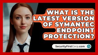 What Is The Latest Version Of Symantec Endpoint Protection  SecurityFirstCorpcom [upl. by Jeanna]