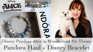 Pandora Haul  Alice in Wonderland Pandora Disney Bracelet  Disney Pet Theme [upl. by Ahsekal]