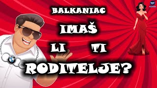 IMAŠ LI TI RODITELJE  Balkaniac 😎 [upl. by Ahsiak]