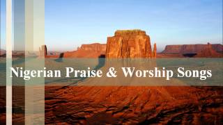 Nigerian Praise amp Worship Songs [upl. by Solly]