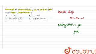 Percentage of photosynthetically active radiation PAR in the incident solar radiation is [upl. by Essilevi79]