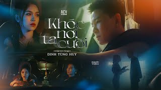 KHÓC NƠI TA CƯỜI  ĐINH TÙNG HUY  OFFICIAL MUSIC VIDEO [upl. by Annirac]