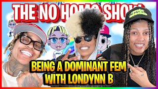 BEING A DOMINANT FEM WITH LONDYNN B  THE NO HOMO SHOW EPISODE 54 [upl. by Stanislaw942]