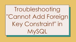 Troubleshooting quotCannot Add Foreign Key Constraintquot in MySQL [upl. by Antipas]